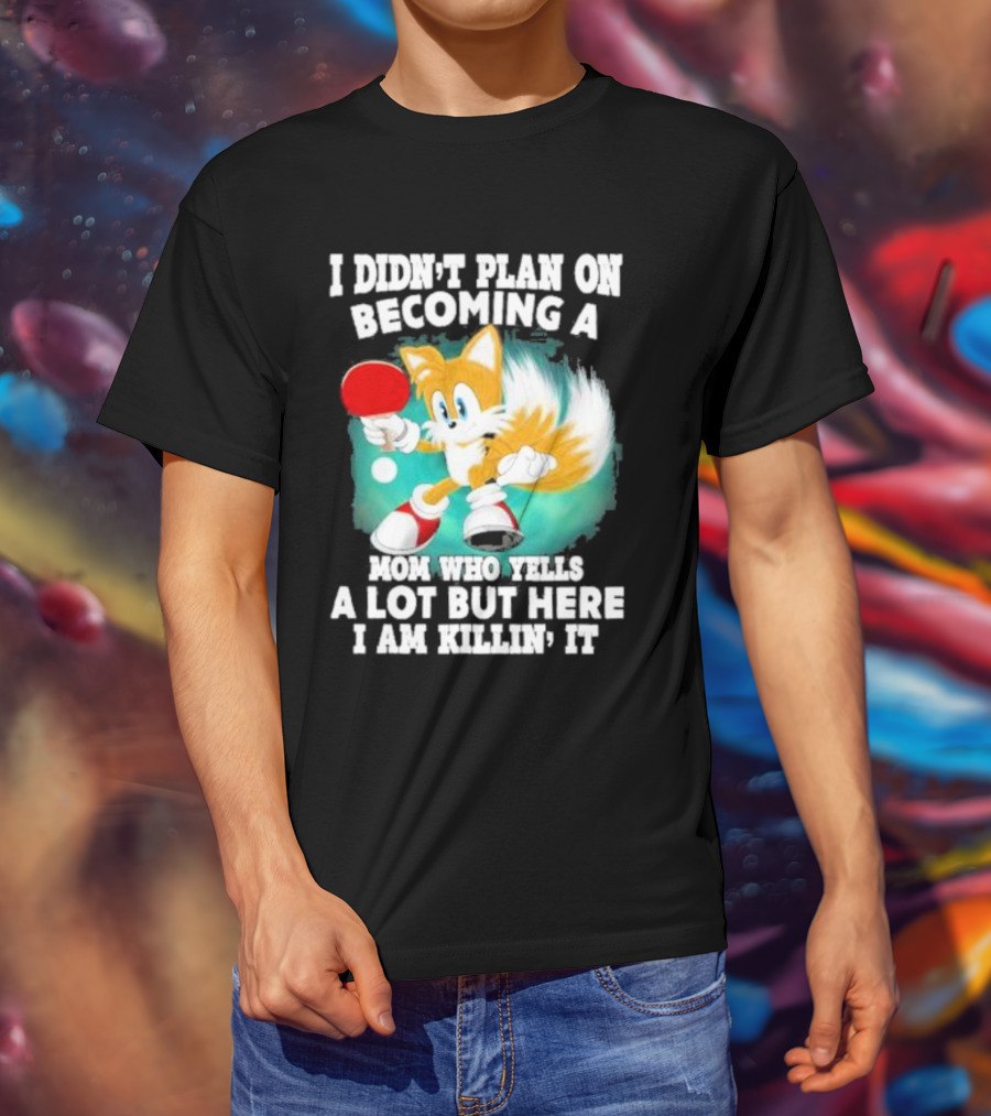 I Didn’t Plan On Becoming A Mom Who Yells A Lot But Here I Am Killin’ It Tails Playing Ping Pong T-Shirt