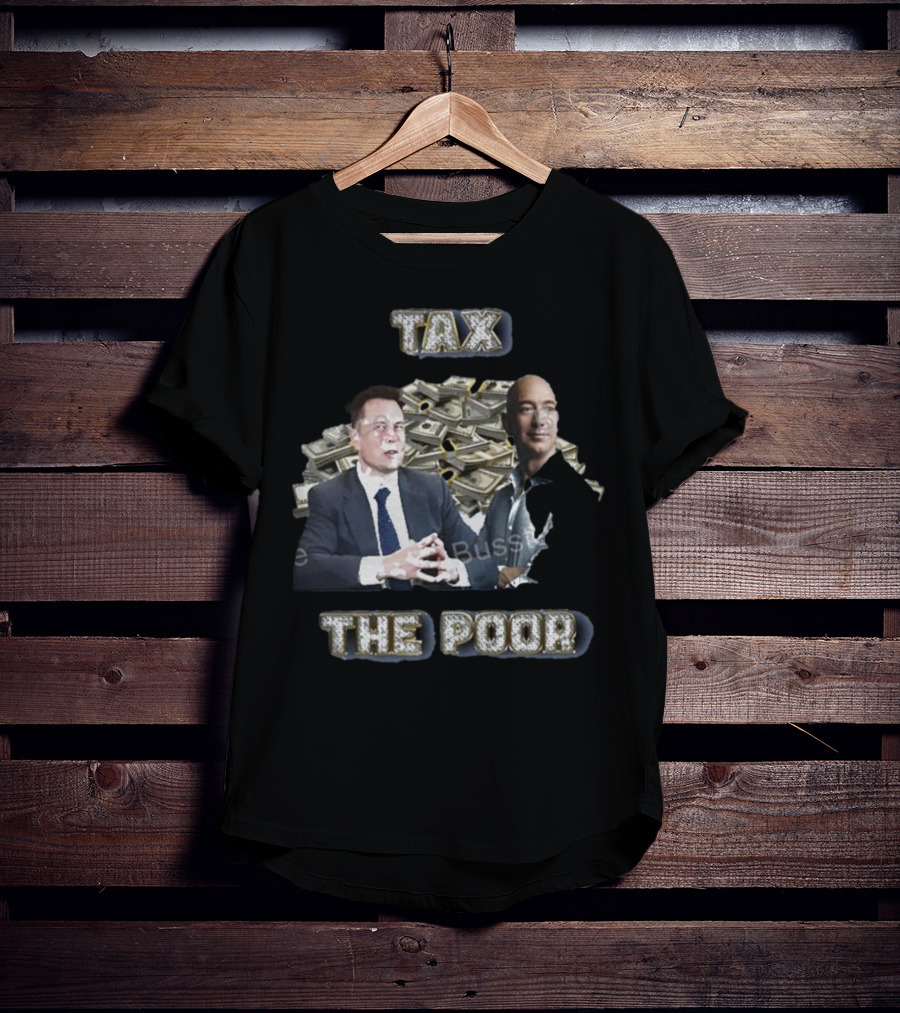 Elon Musk Jeff Bezos With Stacks Of Money Tax The Poor T-Shirt