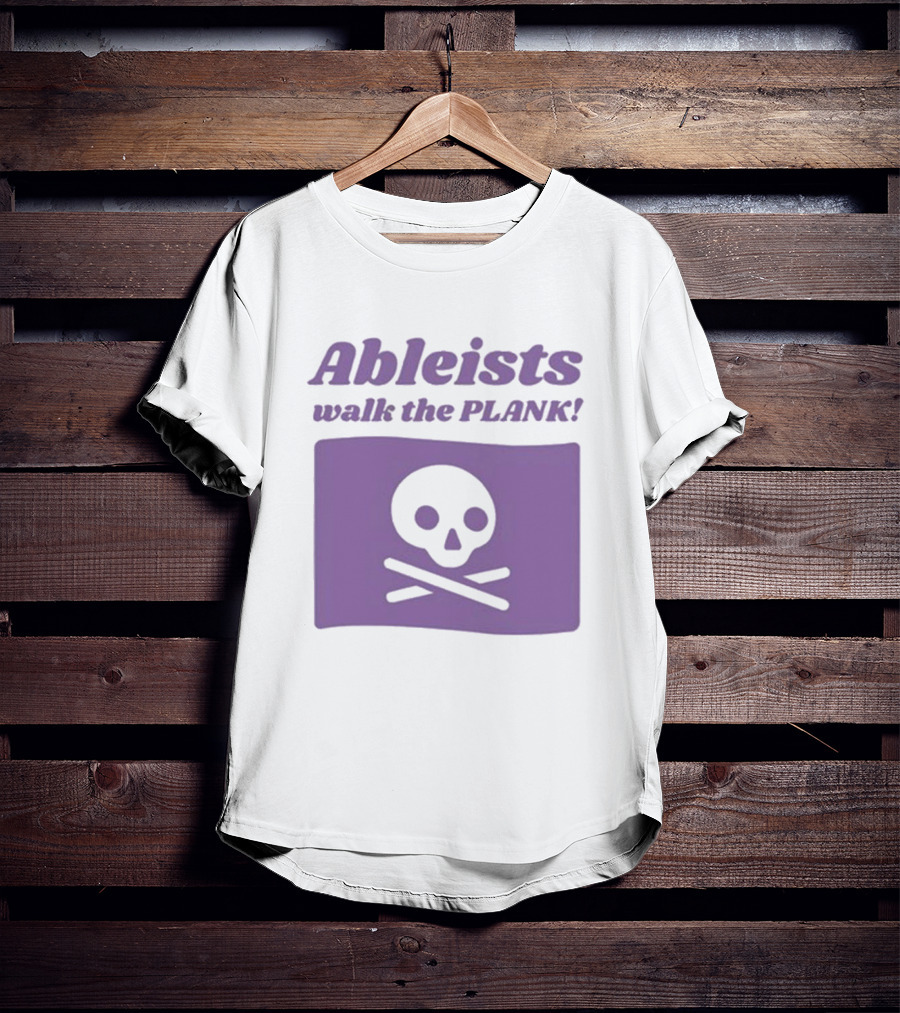 Ableists Walk The Plank Skull And Crossbones T-Shirt