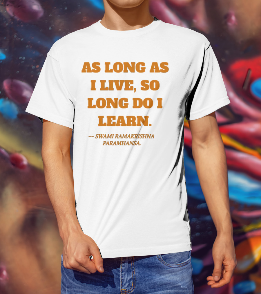 As Long As I Live So Long Do I Learn Swami Ramakrishna Paramhansa T-Shirt