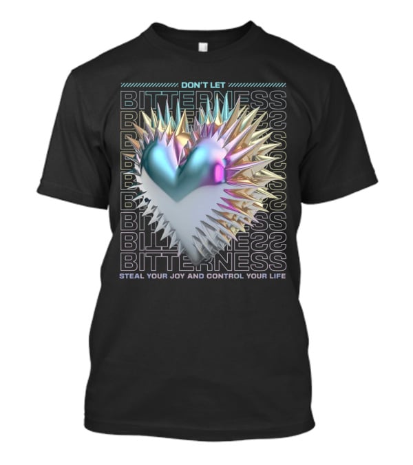 Don't Let Bitterness Steal Your Joy And Control Your Life T-Shirt
