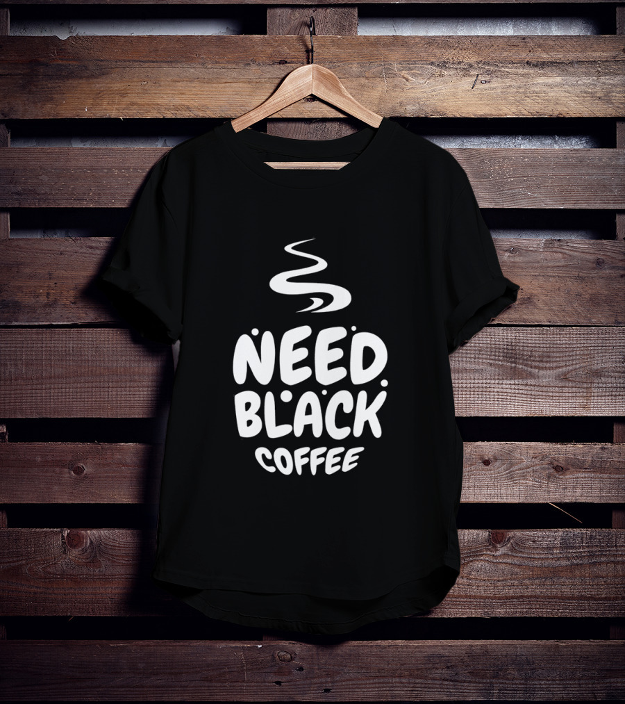 Need Black Coffee Humor T-Shirt