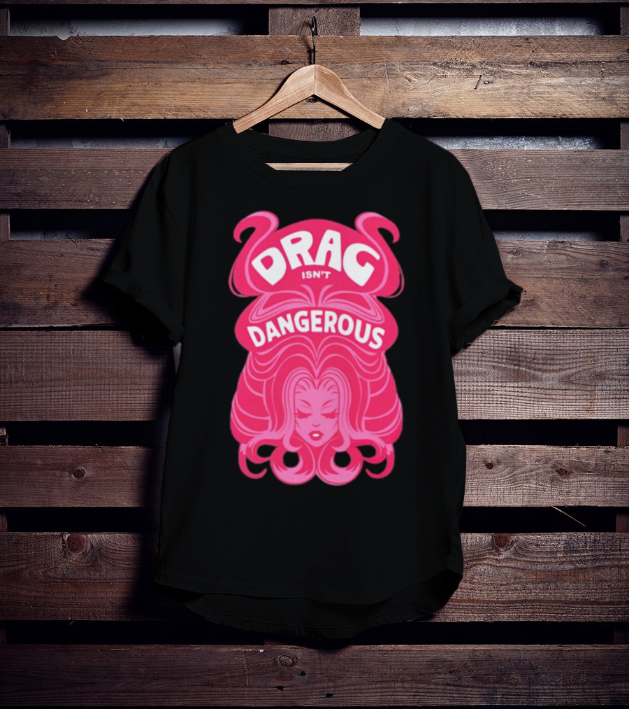 Drag Isn't Dangerous Pink Wig T-Shirt