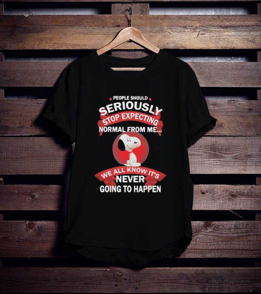 Snoopy People Should Seriously Stop Expecting Normal From Me It's Never Going To Happen T-Shirt