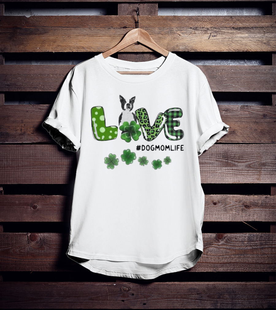 Boston Terrier Live Dog Mom Life Shamrock Patrick #DogMomLife T-Shirt