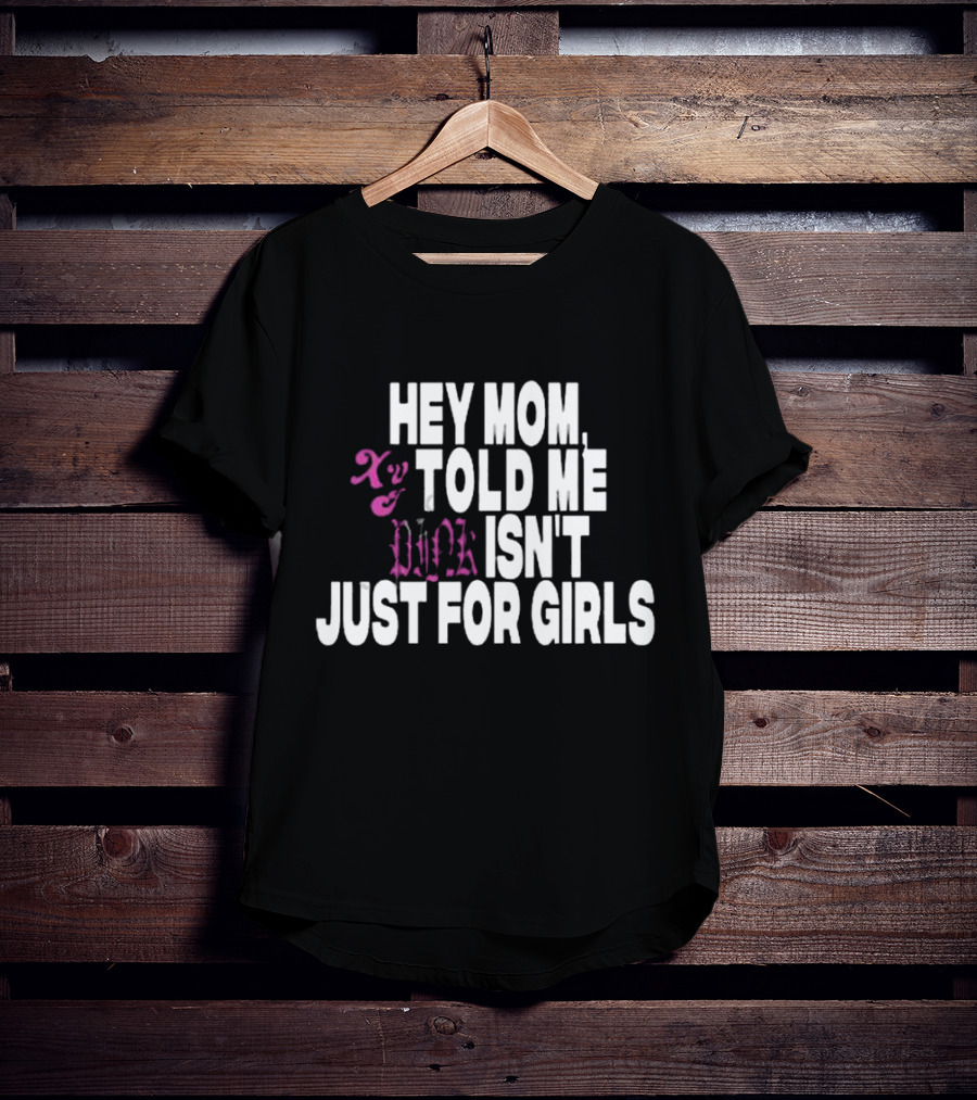 Hey Mom Told ME Pink Isn't Just For Girls Xy T-Shirt