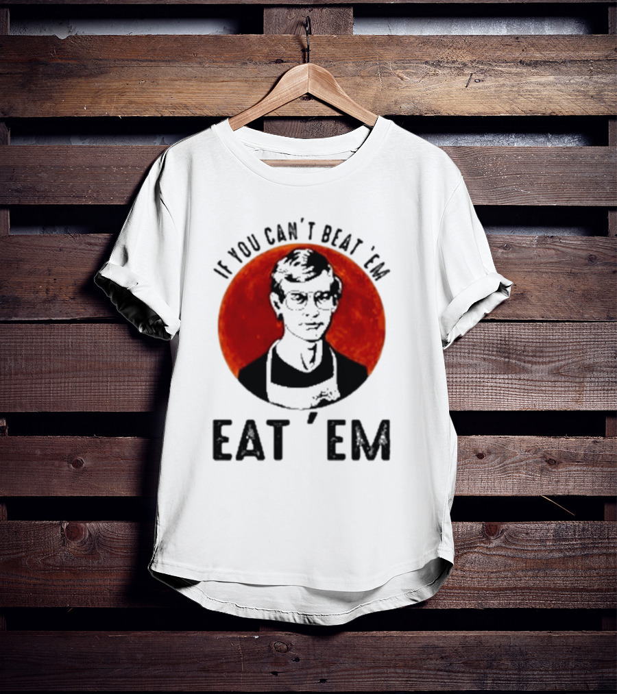 Jeffrey Dahmer If You Can't Beat 'Em Eat 'Em Joke Spoof Mens T-Shirt