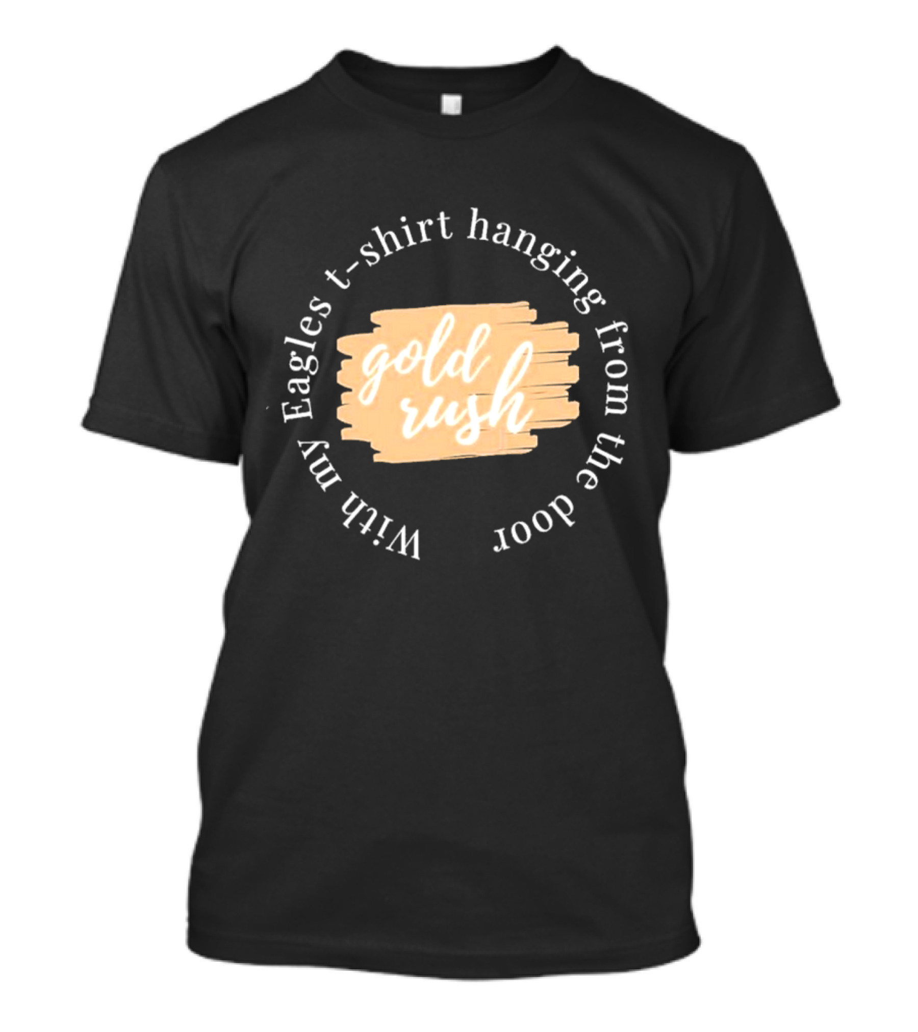 Gold Rush With My Eagles T-Shirt Hanging From The Door T-Shirt