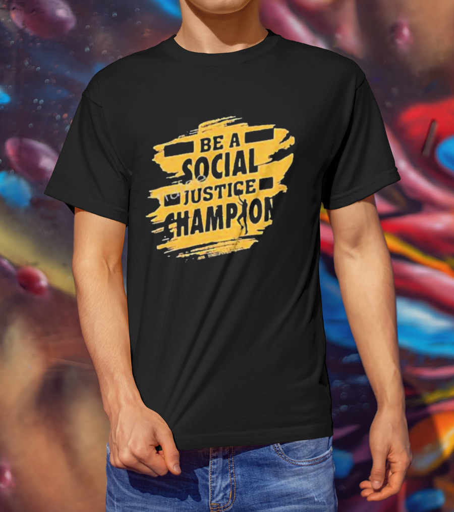 Be A Social Justice Champion Brush Stroke Style With Human T-Shirt