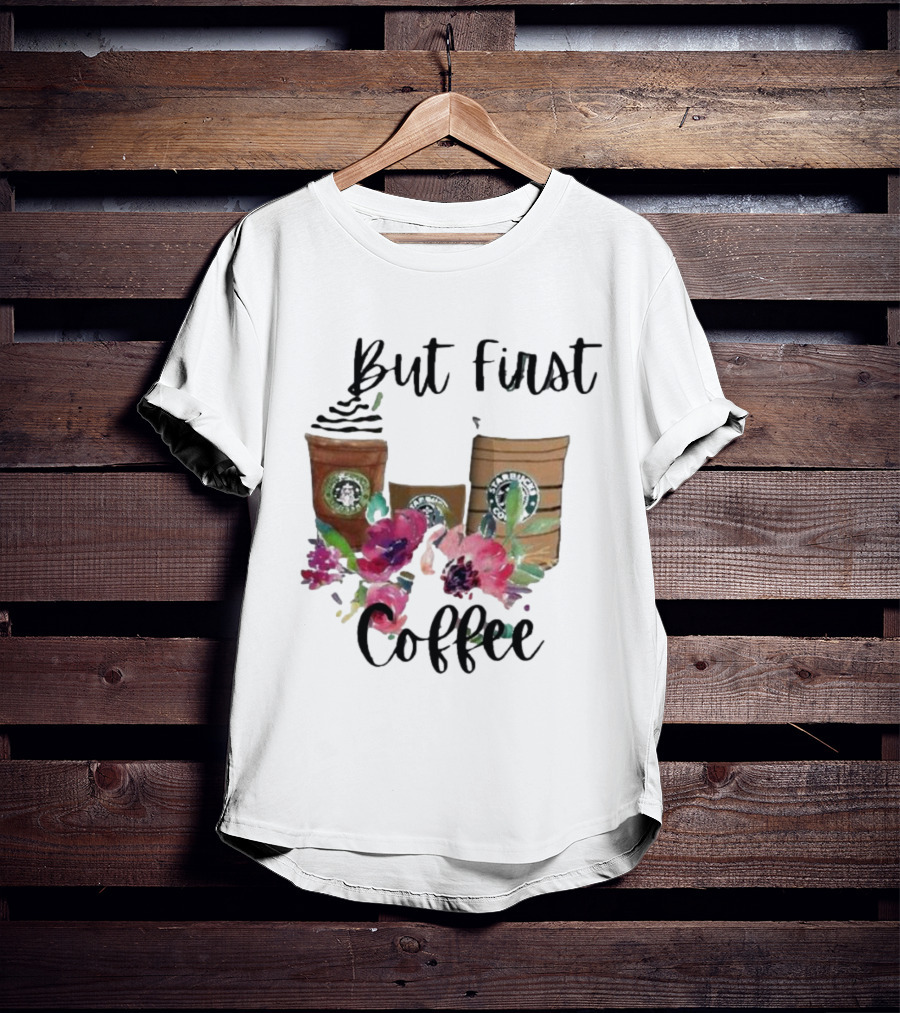 But First Coffee Starbucks Floral T-Shirt
