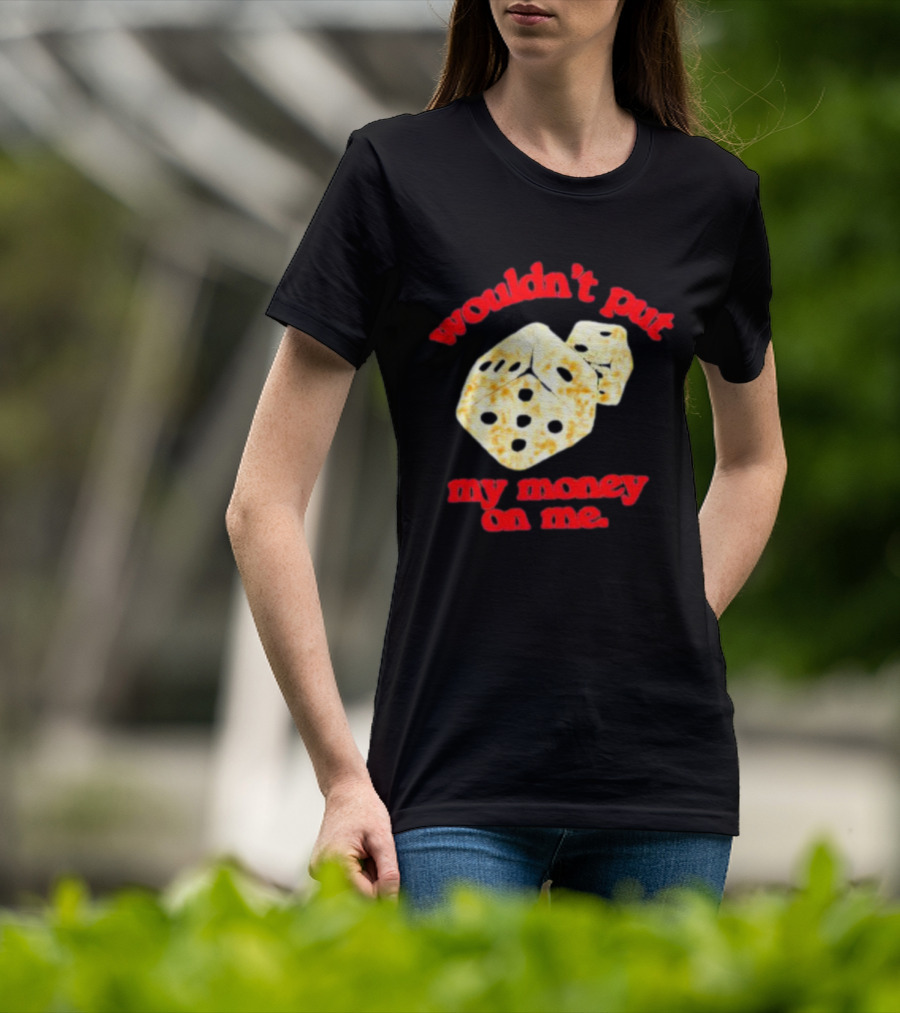 Wouldn’t Put My Money On Me With Dice T-Shirt