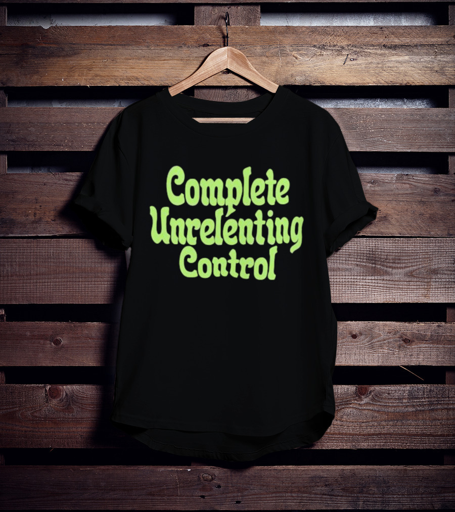 Complete Unrelenting Control T-Shirt