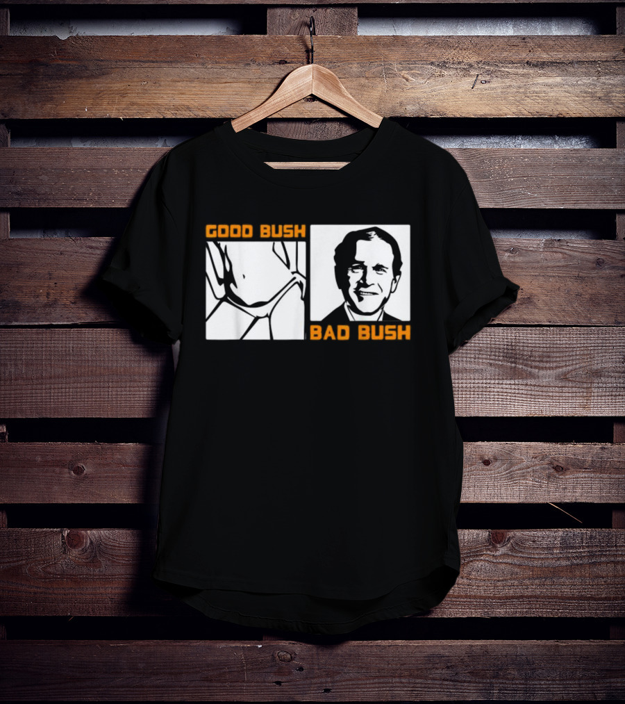 Politic Good Bush Bad Bush Funny George W T-Shirt
