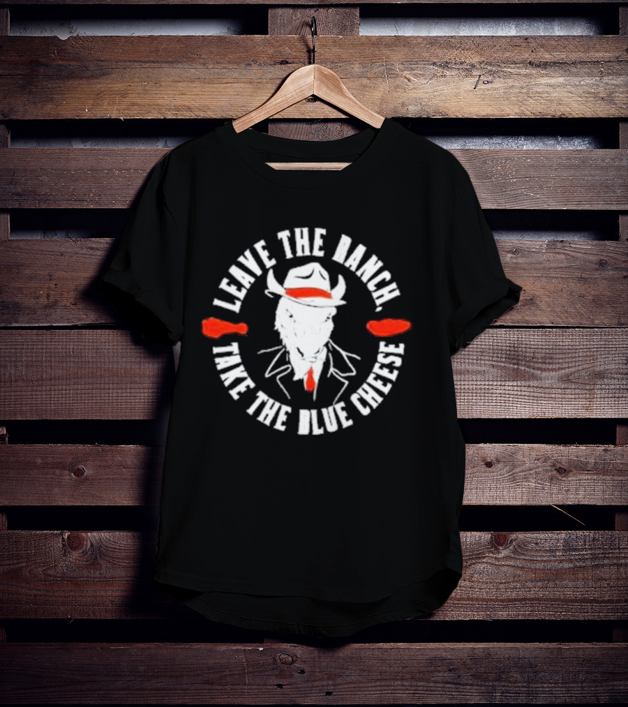 Leave The Ranch Take The Blue Cheese Buffalo Bills Rancher Cowboy Wing T-Shirt