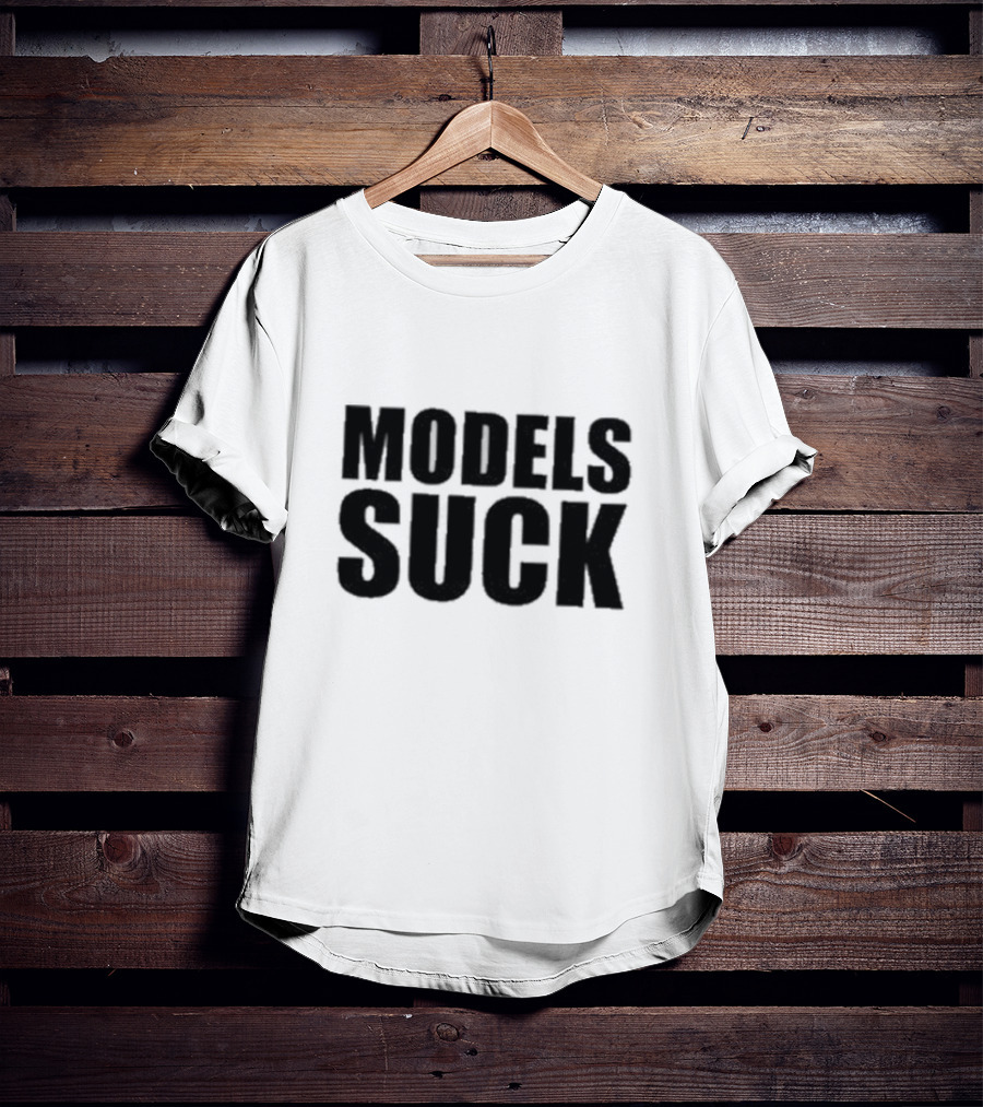 Models Suck T-Shirt