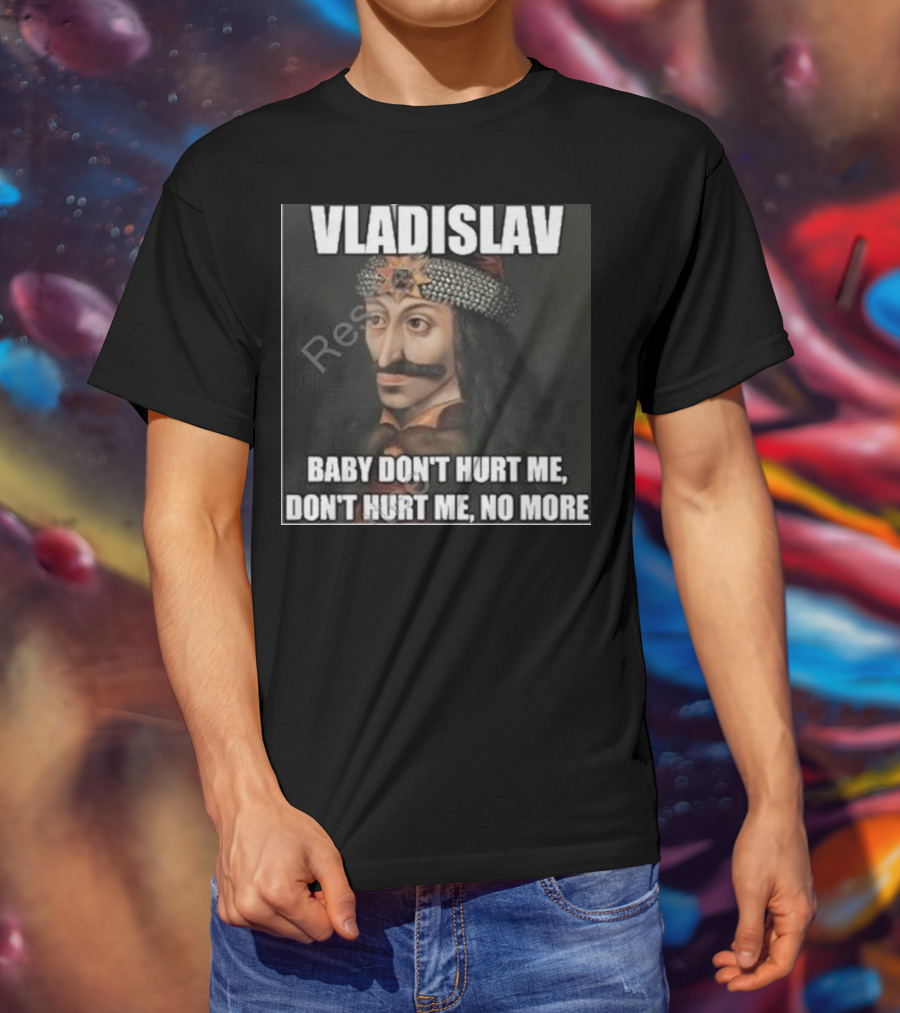 Vladislav Baby Don’t Hurt Me Don’t Hurt Me No More T-Shirt