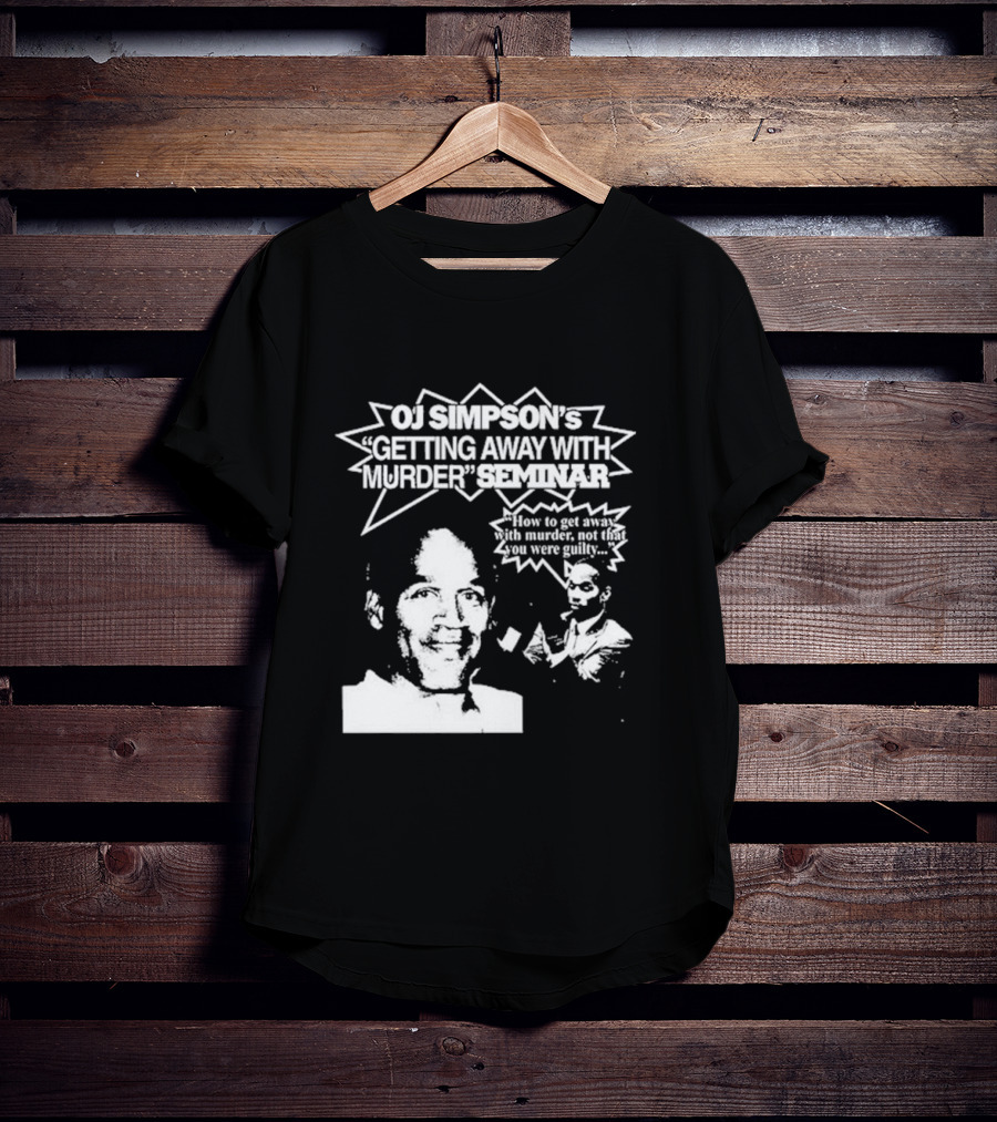 OJ Simpson's Getting Away With Murder Seminar How To Get Away With Murder Not That You Were Guilty T-Shirt