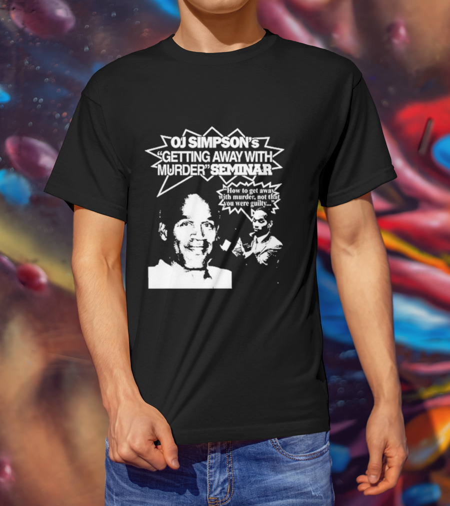 OJ Simpson's Getting Away With Murder Seminar How To Get Away With Murder Not That You Were Guilty T-Shirt
