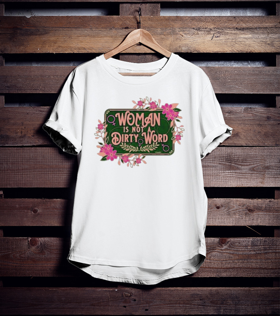 WOMAN IS NOT A DIRTY WORD Feminist Floral Empowerment T-Shirt
