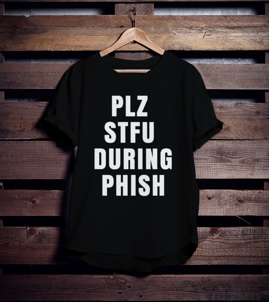 PLZ STFU During Phish Concert Experience T-Shirt