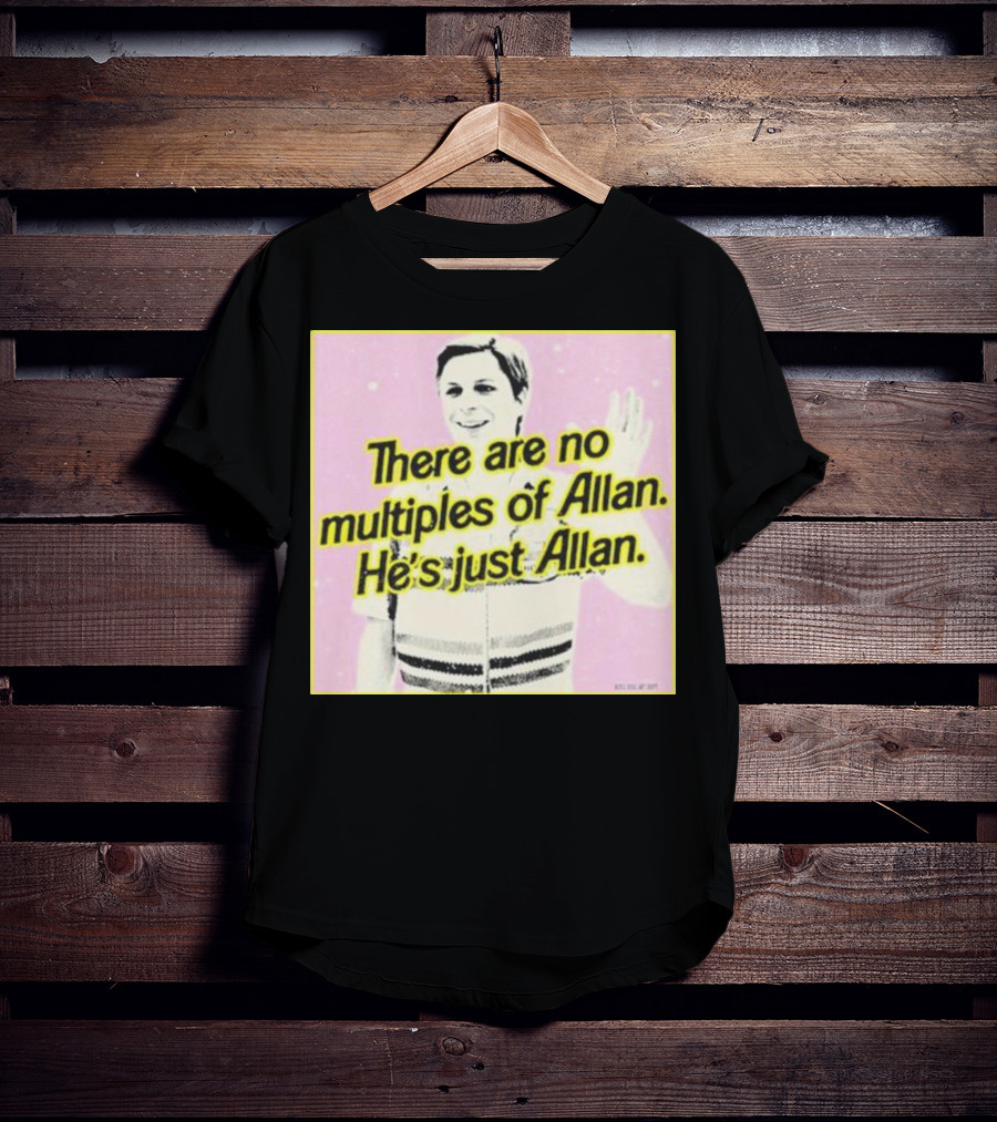 There Are No Multiples Of Allan He’s Just Allan Bosssdog T-Shirt