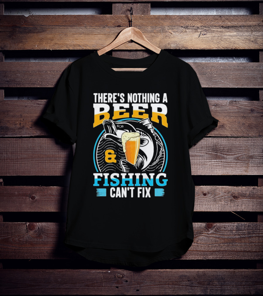 There's Nothing A Beer And Fishing Can't Fix T-Shirt