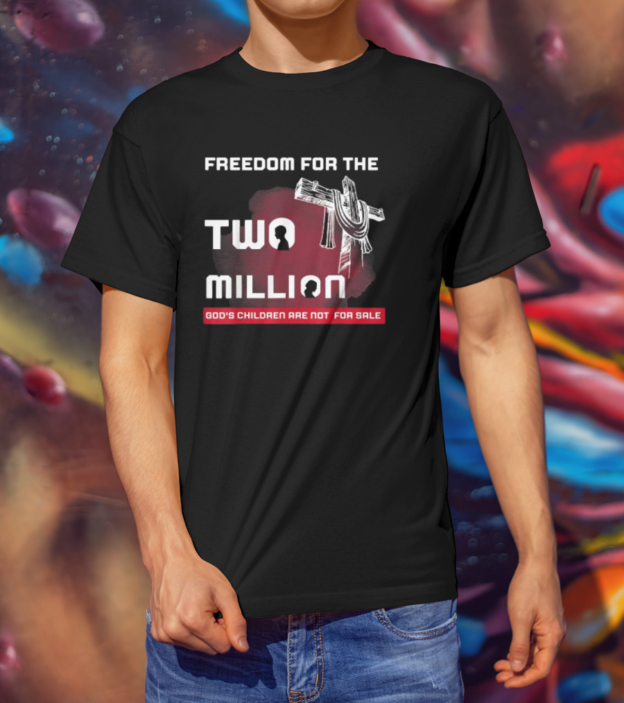 Freedom For The Two Million God's Children Are Not For Sale T-Shirt
