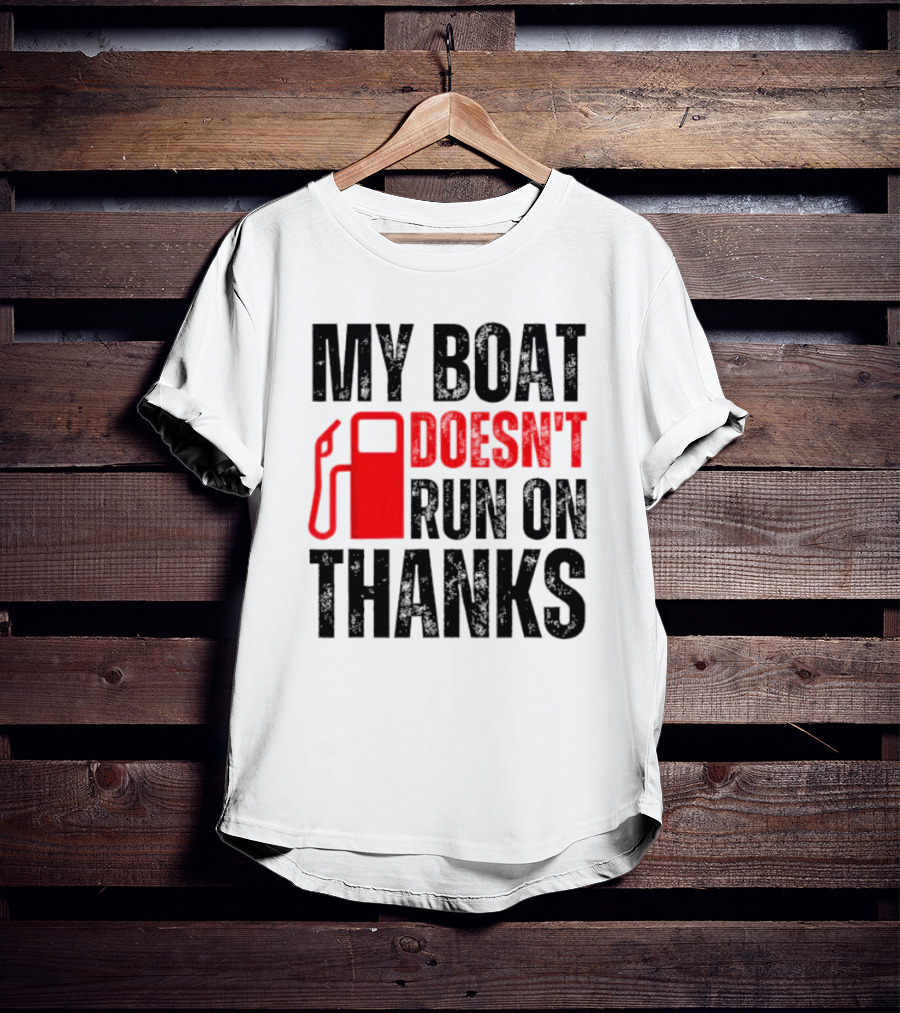 My Boat Doesn’t Run On Thanks With Fuel Pump Graphic For Boat Owners T-Shirt