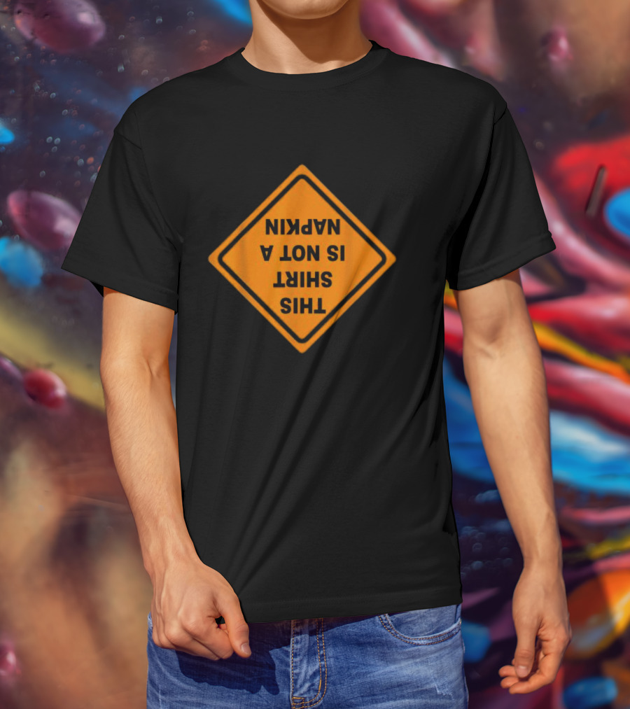 This Shirt Is Not A Napkin Messy T-Shirt