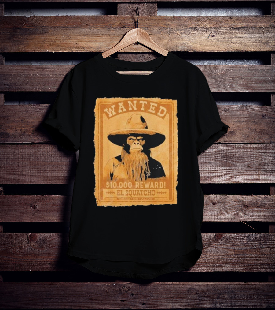 Wanted Bigfoot $10000 Reward El Squatcho T-Shirt