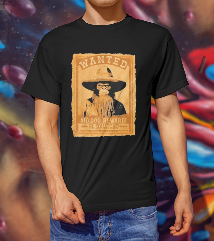 Wanted Bigfoot $10000 Reward El Squatcho T-Shirt