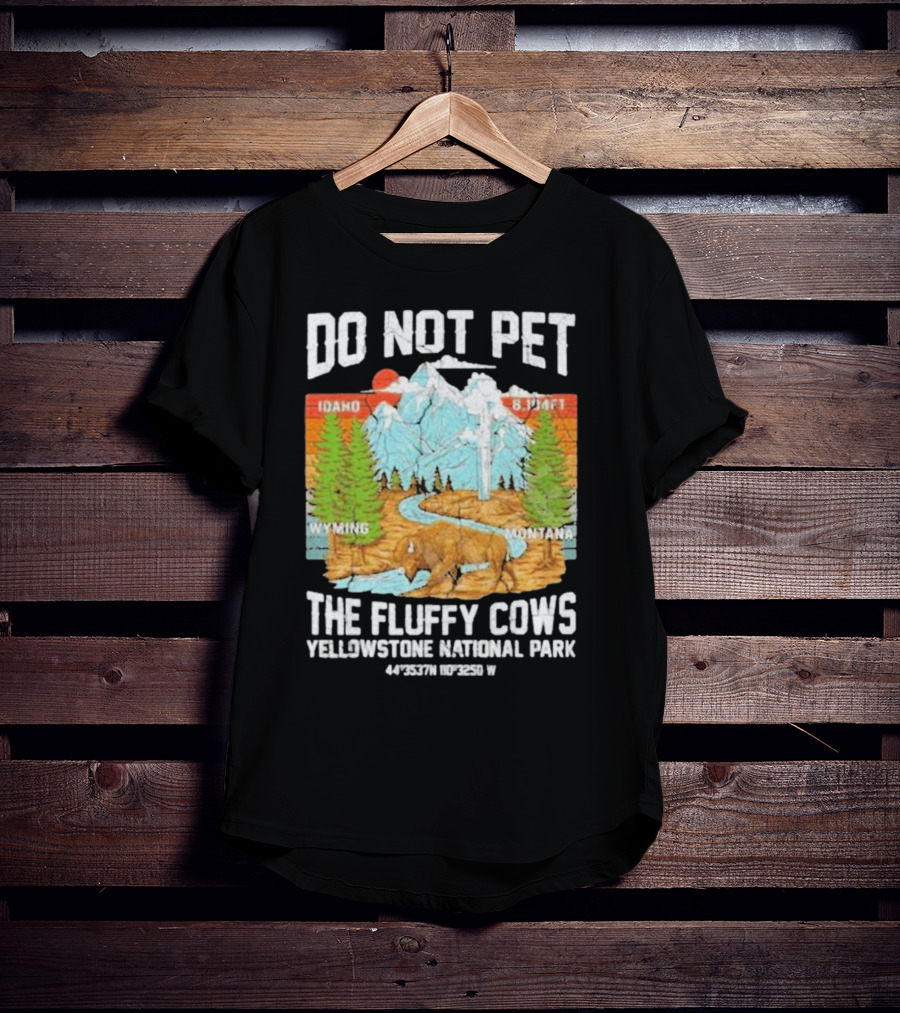 Do Not Pet The Fluffy Cows Yellowstone National Park Idaho Wyoming Montana 44°35'37N 110°32'50W T-Shirt