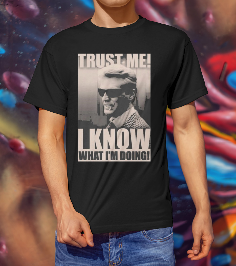 Trust Me I Know What I'm Doing T-Shirt