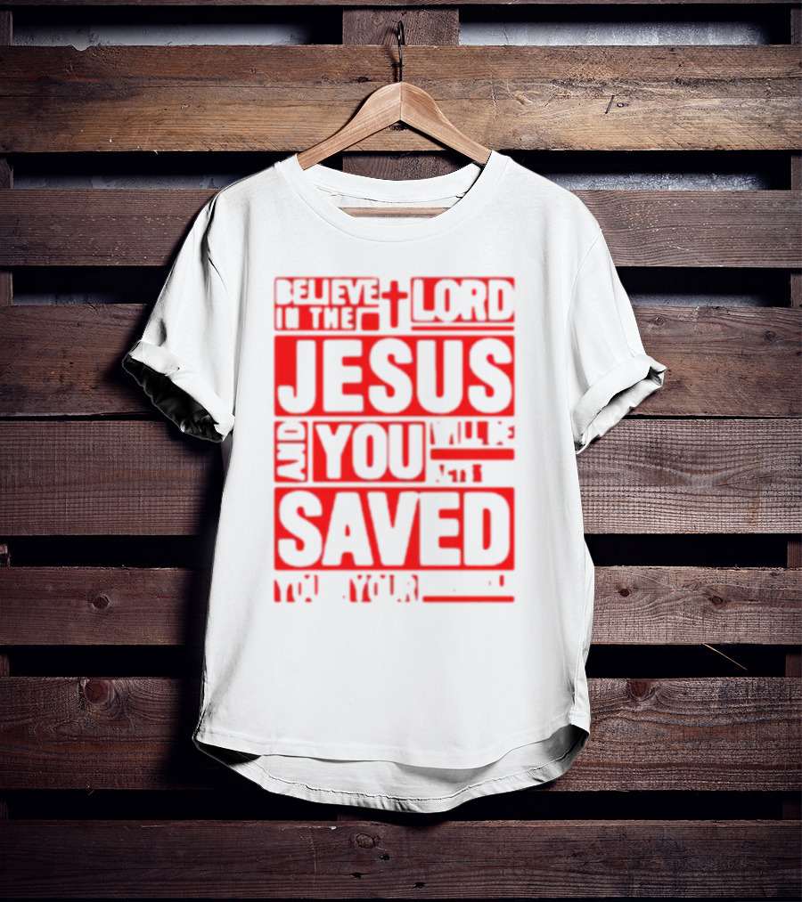 Believe In The Lord Jesus And You Will Be Saved T-Shirt