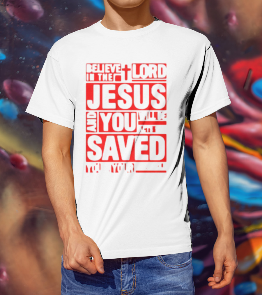 Believe In The Lord Jesus And You Will Be Saved T-Shirt