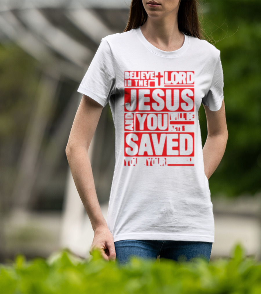 Believe In The Lord Jesus And You Will Be Saved T-Shirt