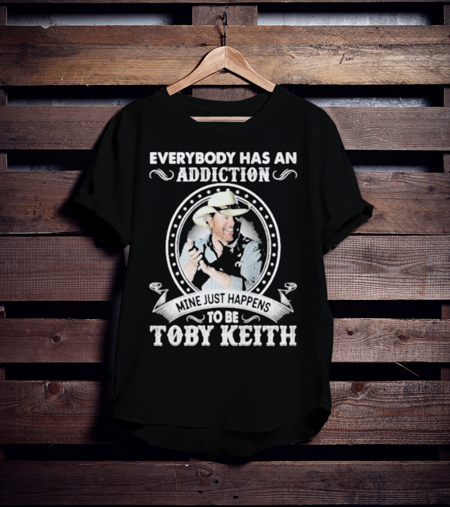 Everybody Has An Addiction Mine Just Happens To Be Toby Keith T-Shirt