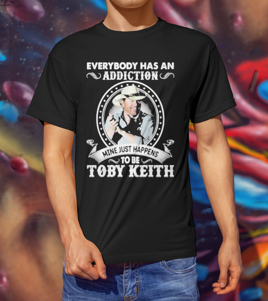 Everybody Has An Addiction Mine Just Happens To Be Toby Keith T-Shirt
