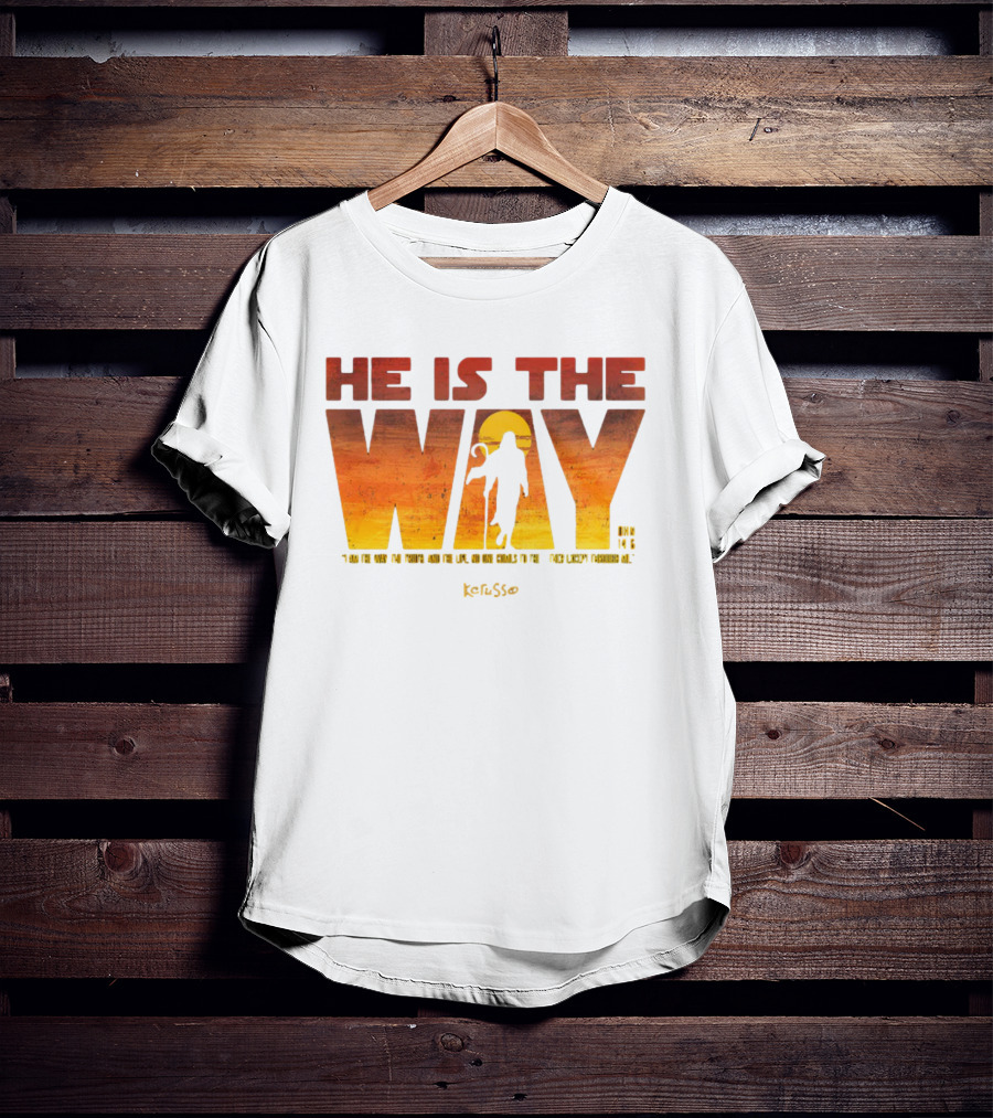HE IS THE WAY Kerusso John 14:6 I Am The Way The Truth And The Life No One Comes To The Father Except Through Me T-Shirt