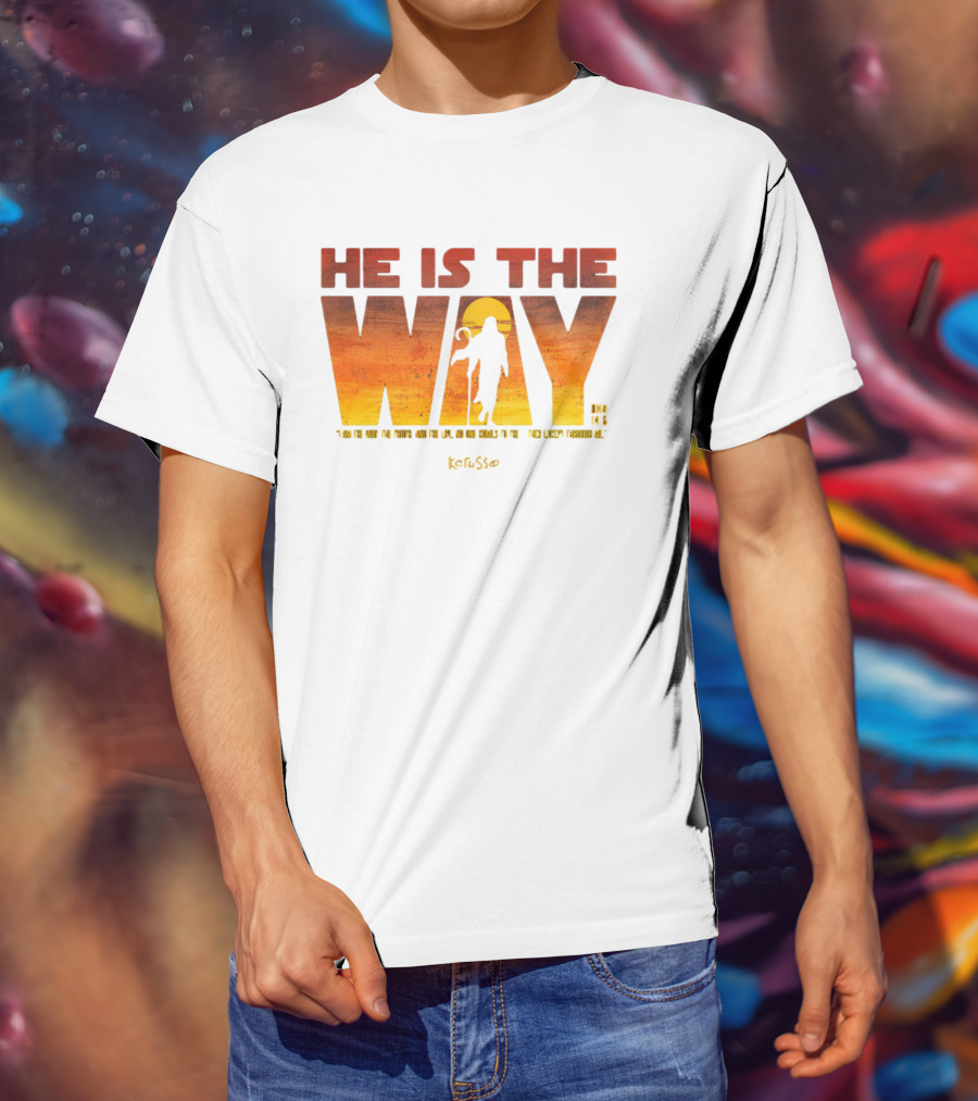 HE IS THE WAY Kerusso John 14:6 I Am The Way The Truth And The Life No One Comes To The Father Except Through Me T-Shirt
