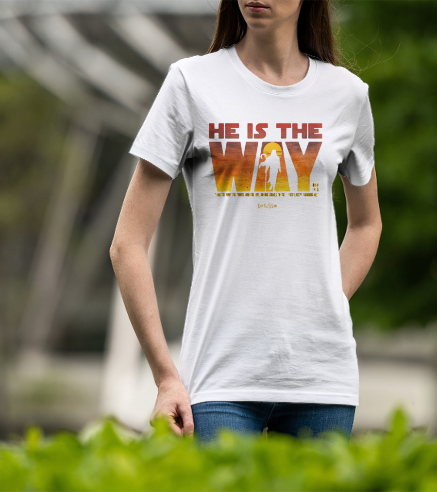 HE IS THE WAY Kerusso John 14:6 I Am The Way The Truth And The Life No One Comes To The Father Except Through Me T-Shirt