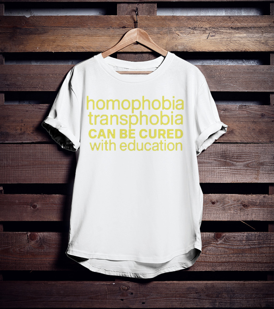 Homophobia Transphobia Can Be Cured With Education Message In Bold Yellow Letters T-Shirt
