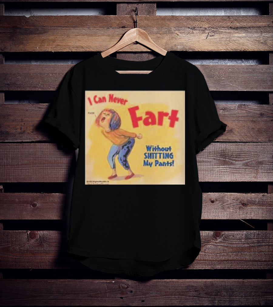 I Can Never Fart Without Shitting My Pants T-Shirt
