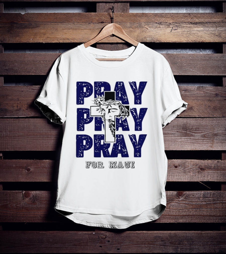 PRAY PRAY PRAY Cross Image For Maui T-Shirt