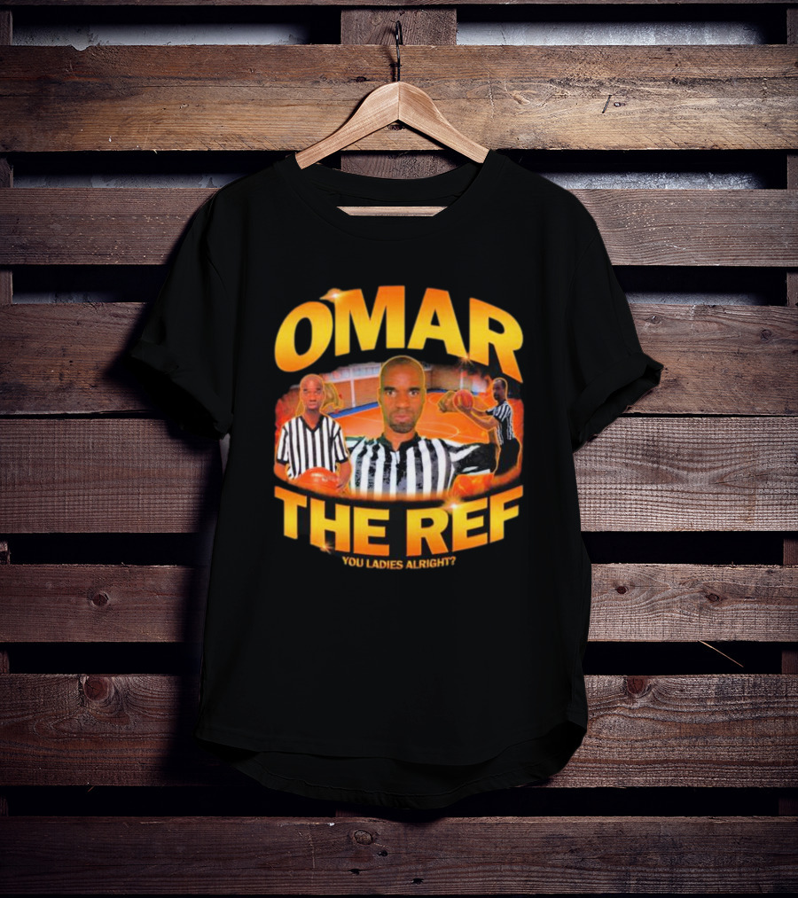Omar The Ref You Ladies Alright? T-Shirt