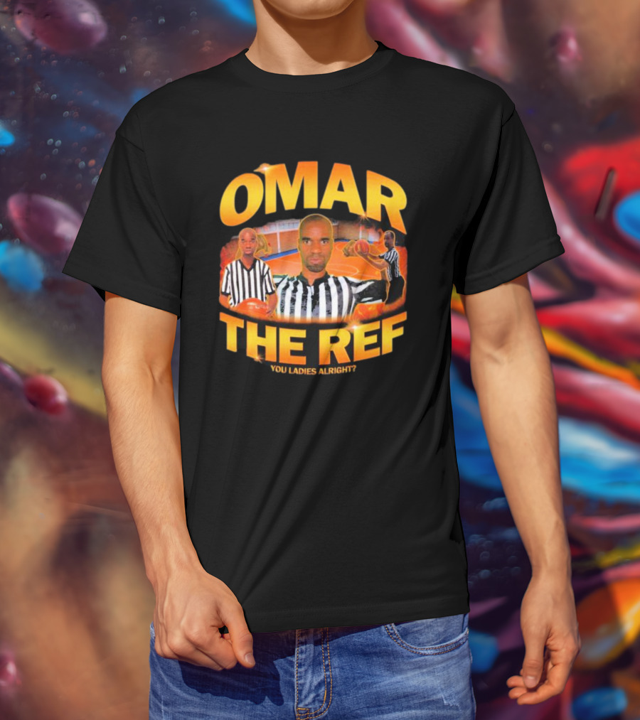 Omar The Ref You Ladies Alright? T-Shirt