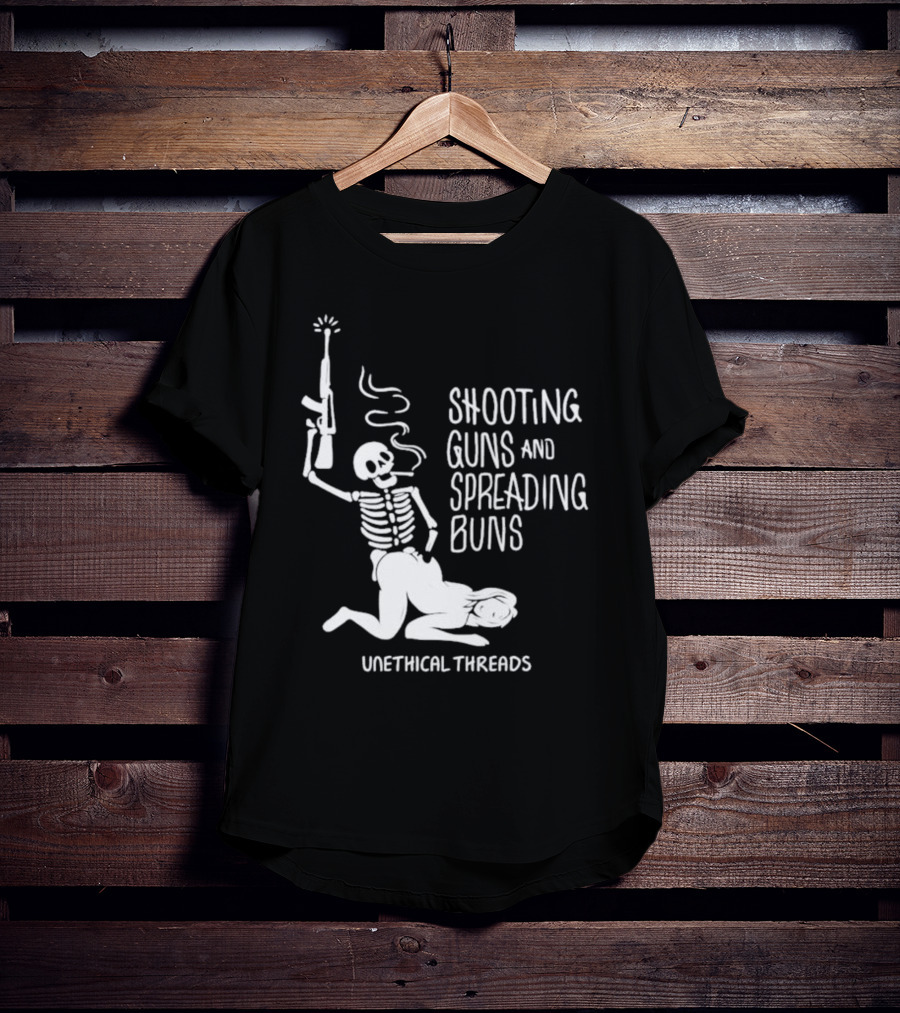 Unethical Threads Shooting Guns And Spreading Buns Skeleton And Woman T-Shirt