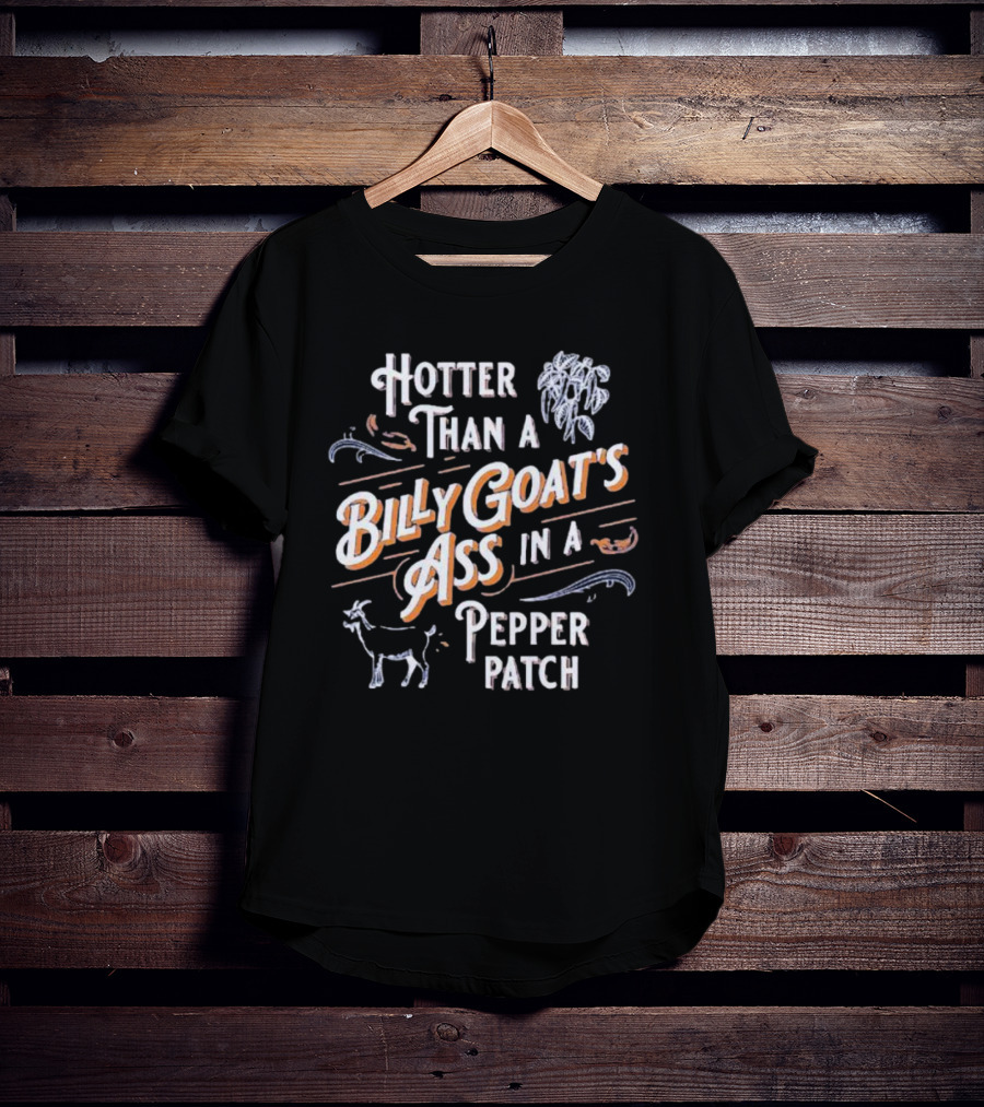 Hotter Than A Billy Goat's Ass In A Pepper Patch With Spicy Peppers And Goat T-Shirt