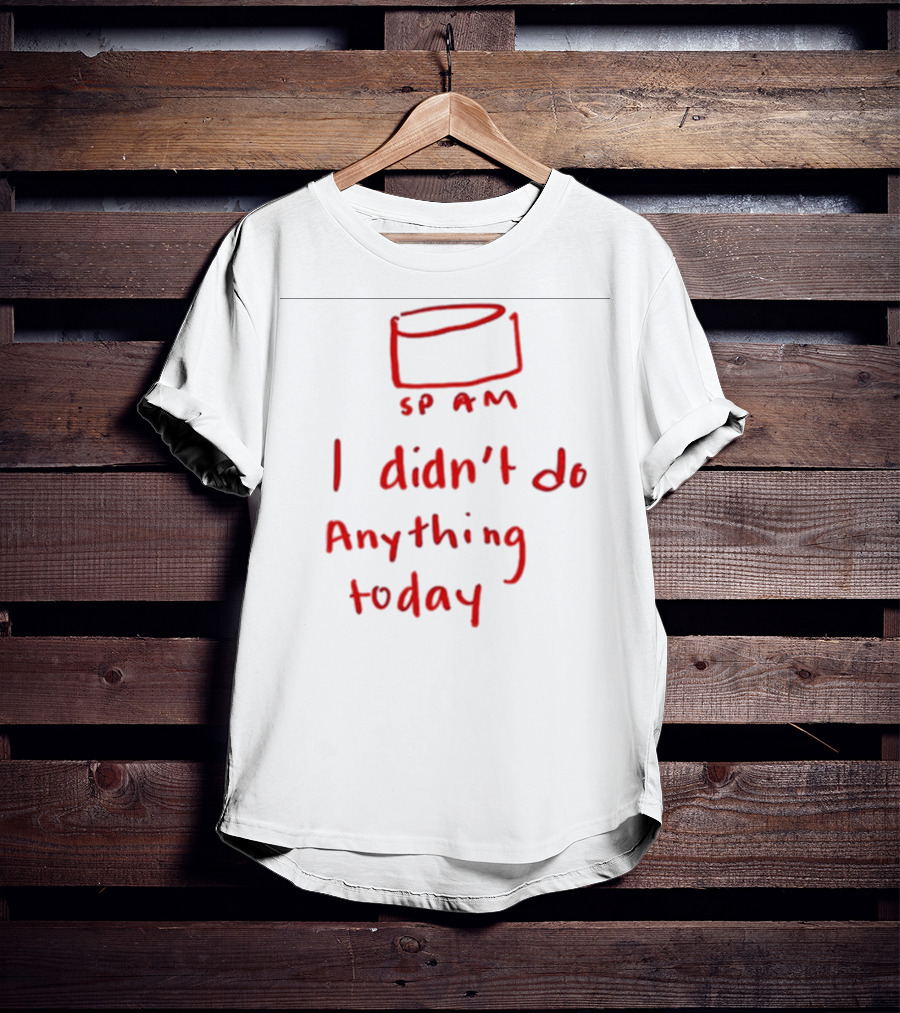 Millie Parfait SPAM I Didn’t Do Anything Today T-Shirt