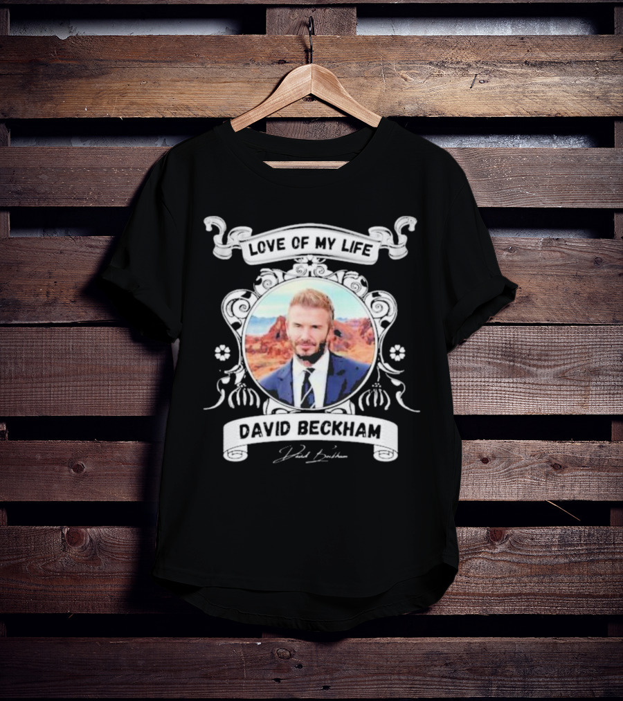 Love Of My Life David Beckham T-Shirt
